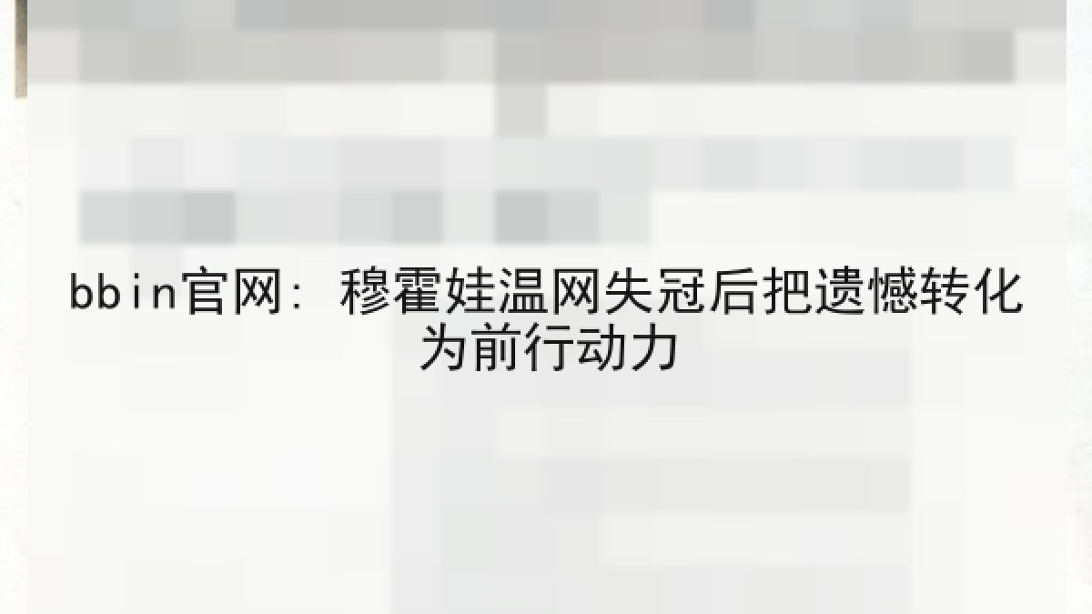 bbin官网: 穆霍娃温网失冠后把遗憾转化为前行动力